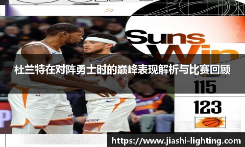 杜兰特在对阵勇士时的巅峰表现解析与比赛回顾